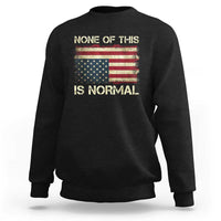 None of This Is Normal Sweatshirt Retro Upside Down American Flag