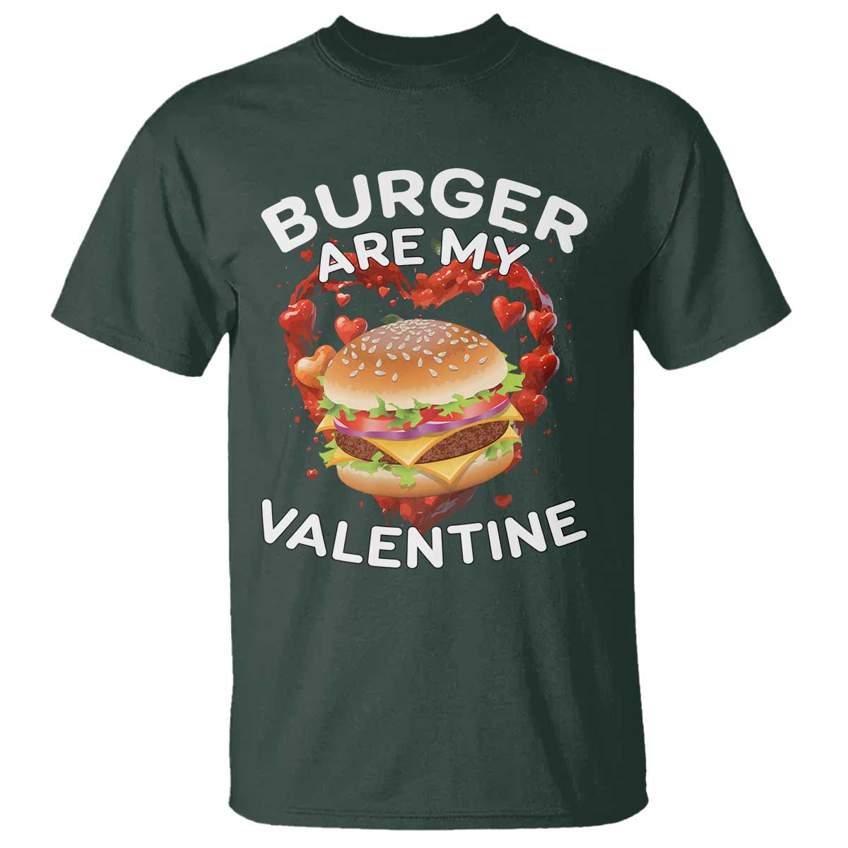 Dark forest green valentine T-shirt with burger graphic and “BURGER ARE MY VALENTINE” print