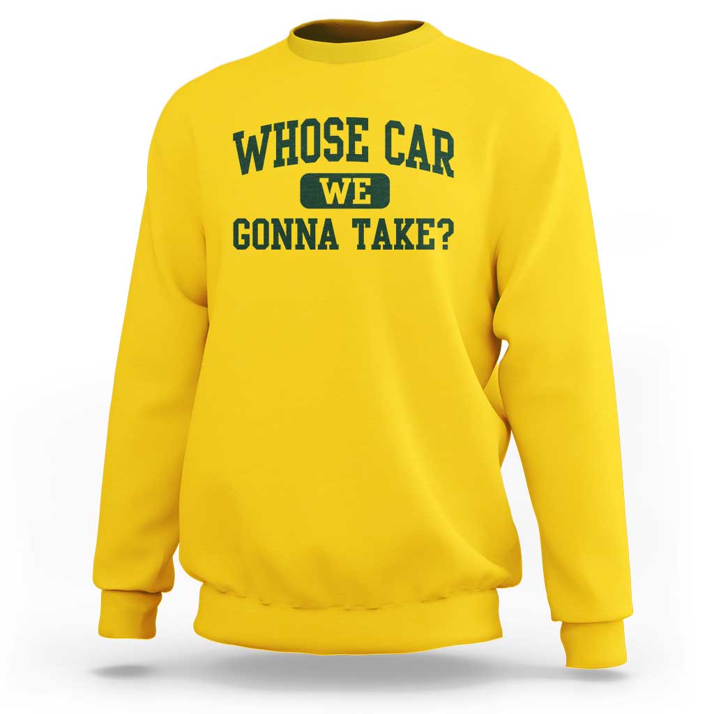 Whose Car We Gonna Take Meme Sweatshirt