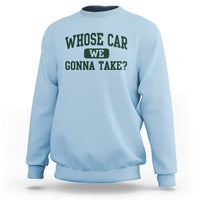 Whose Car We Gonna Take Meme Sweatshirt