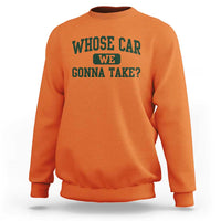 Whose Car We Gonna Take Meme Sweatshirt