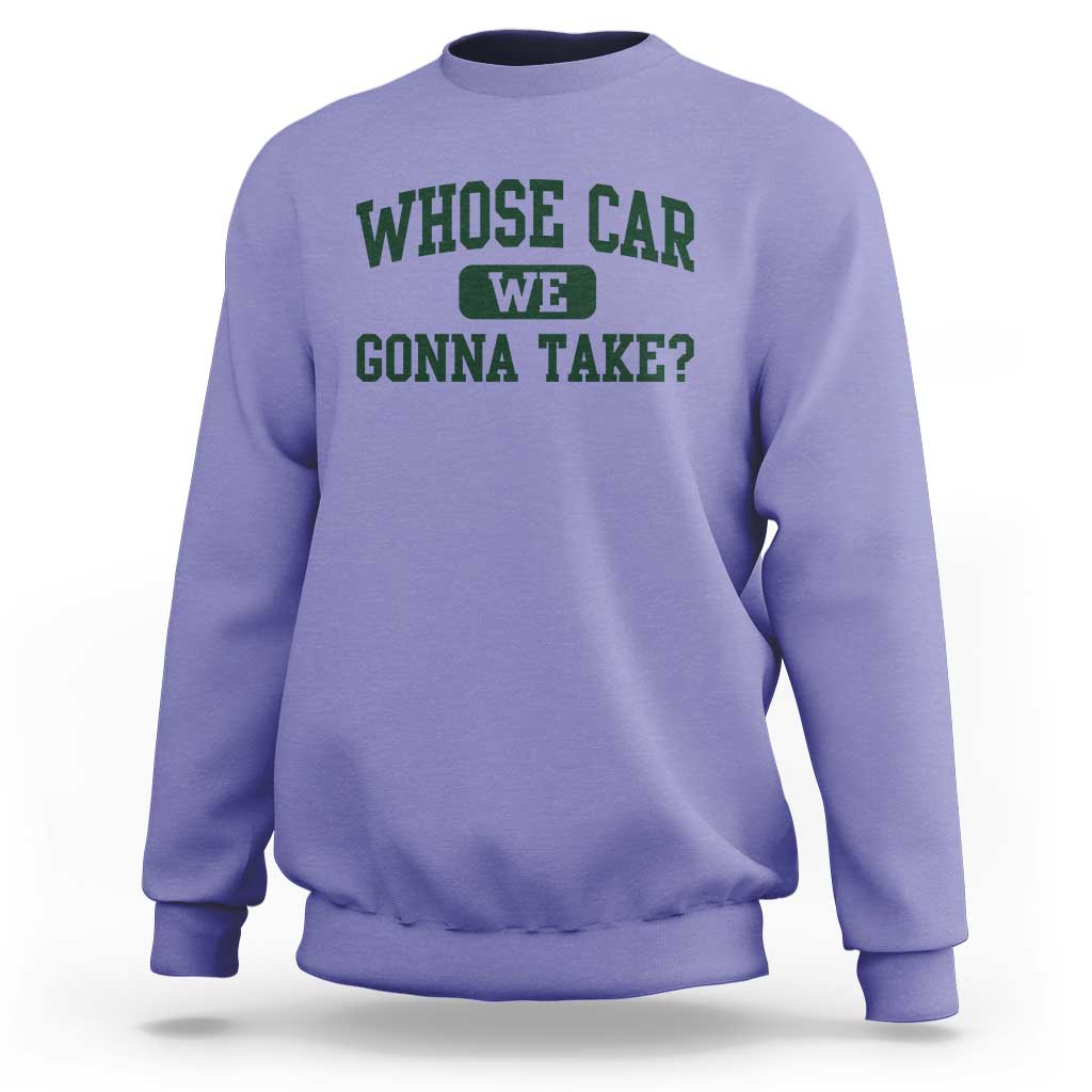 Whose Car We Gonna Take Meme Sweatshirt