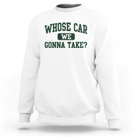 Whose Car We Gonna Take Meme Sweatshirt