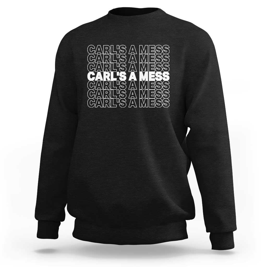 Carl's A Mess Sweatshirt Reality TV Funny Meme
