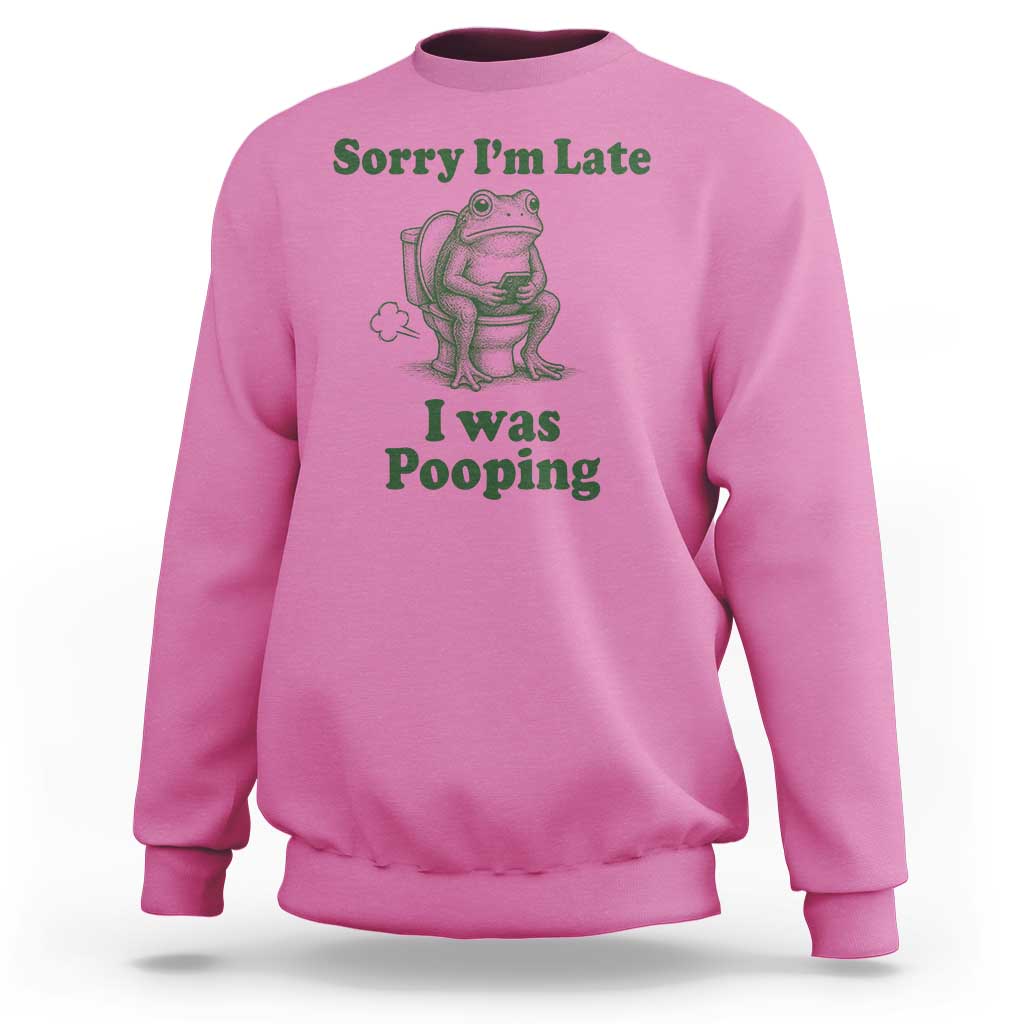 Sorry Im Late I Was Pooping Funny Frog Meme Sweatshirt