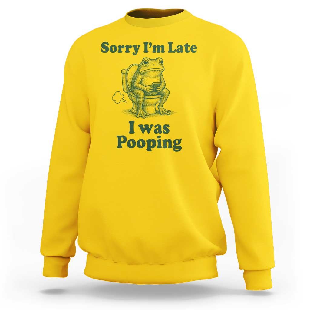 Sorry Im Late I Was Pooping Funny Frog Meme Sweatshirt