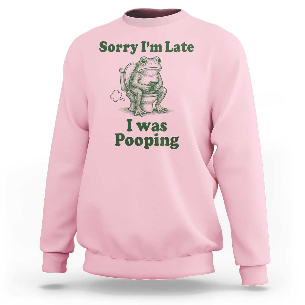Sorry Im Late I Was Pooping Funny Frog Meme Sweatshirt
