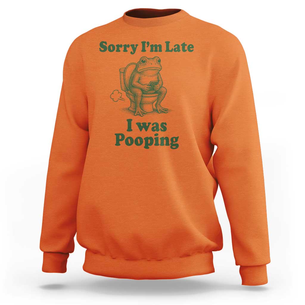 Sorry Im Late I Was Pooping Funny Frog Meme Sweatshirt