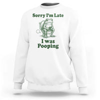 Sorry Im Late I Was Pooping Funny Frog Meme Sweatshirt