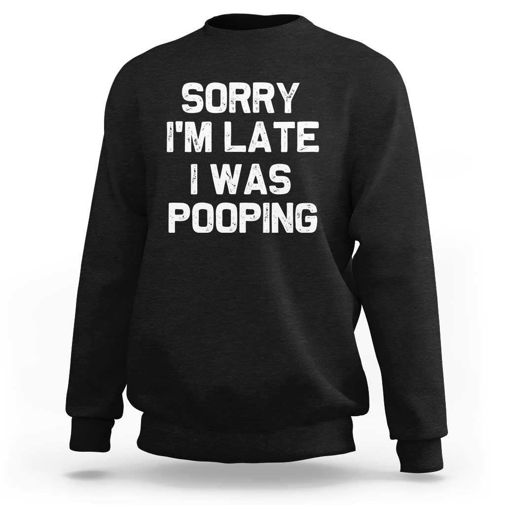 Sorry Im Late I Was Pooping Sweatshirt Skibidi Brainrot Pooping Meme Graphic