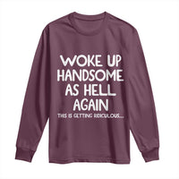 Woke Up Handsome Again Funny Confidence Quote Long Sleeve Shirt