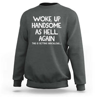 Woke Up Handsome Again Funny Confidence Quote Sweatshirt