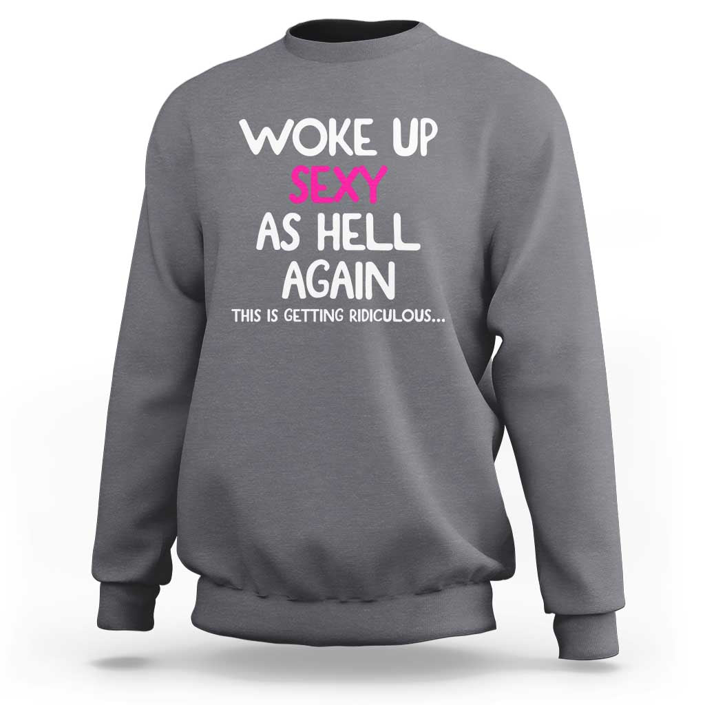 Woke Up Sexy Again Funny Confidence Quote Sweatshirt