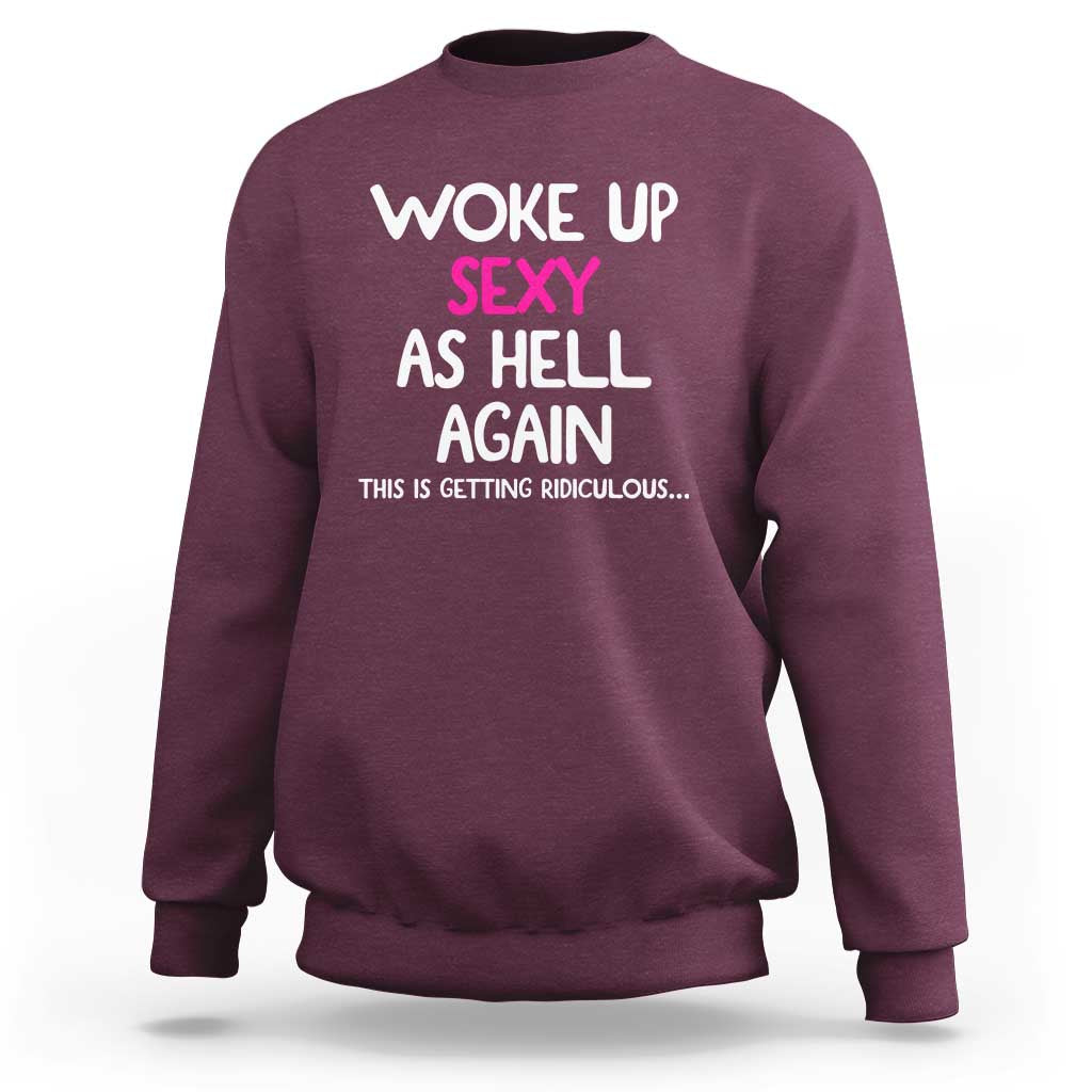 Woke Up Sexy Again Funny Confidence Quote Sweatshirt