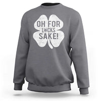 Funny Irish St Patricks Day Shamrock Sweatshirt Oh For Lucks Sake