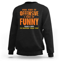 Funny Sarcastic Saying Sweatshirt Offensive Happy Feeling Quote - Wonder Print Shop