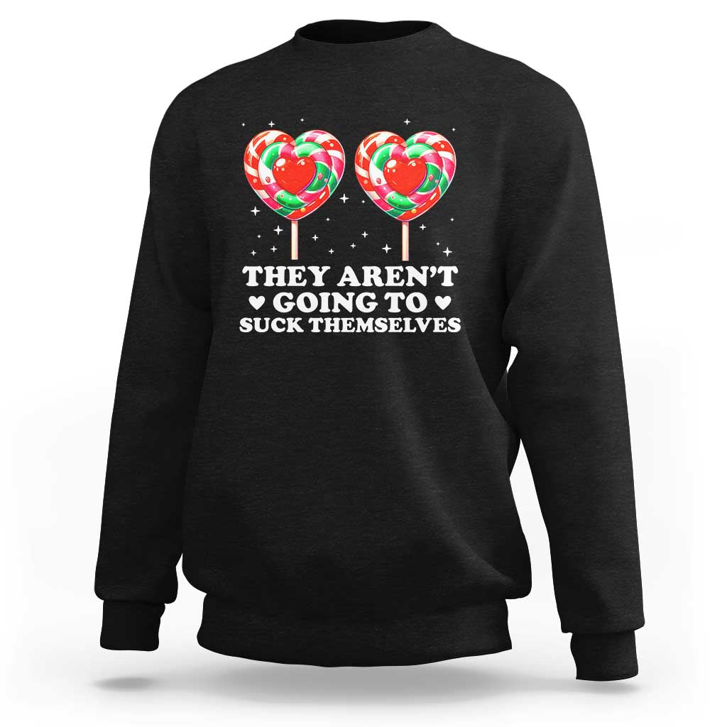 They Arent Going To Suck Themselves Sweatshirt Funny Embarrassing Inappropriate Meme - Wonder Print Shop