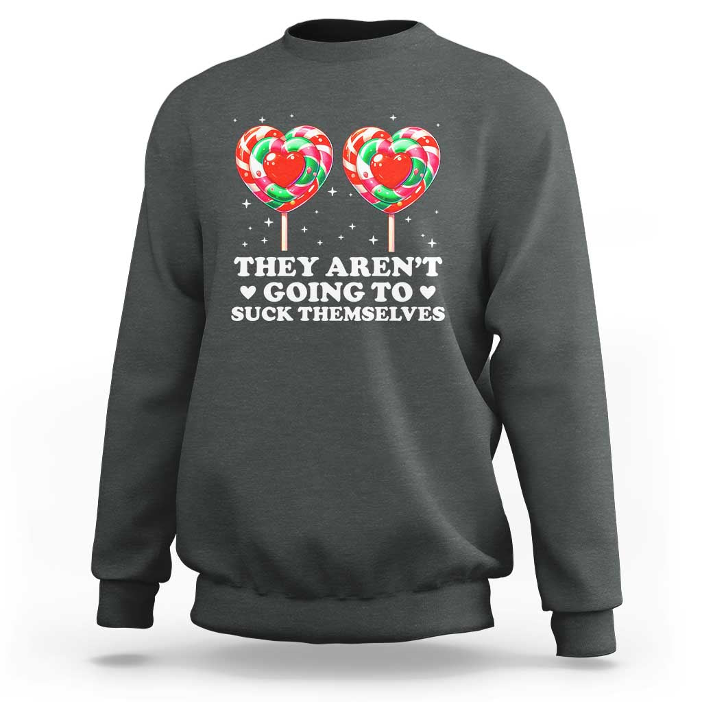 They Arent Going To Suck Themselves Sweatshirt Funny Embarrassing Inappropriate Meme - Wonder Print Shop