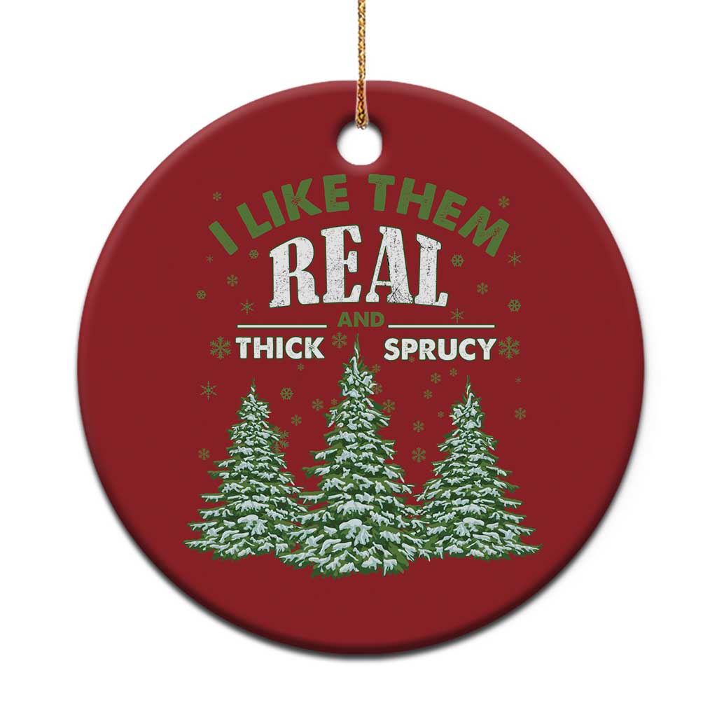 Funny Christmas Ornament I Like Them Real Thick And Sprucey - Wonder Print Shop