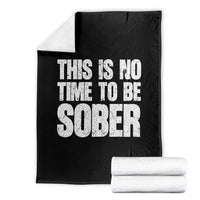 This Is No Time To Be Sober Throw Blanket Funny Drinking Beer