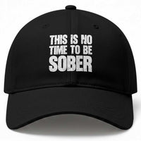 This Is No Time To Be Sober Baseball Cap Funny Drinking Beer