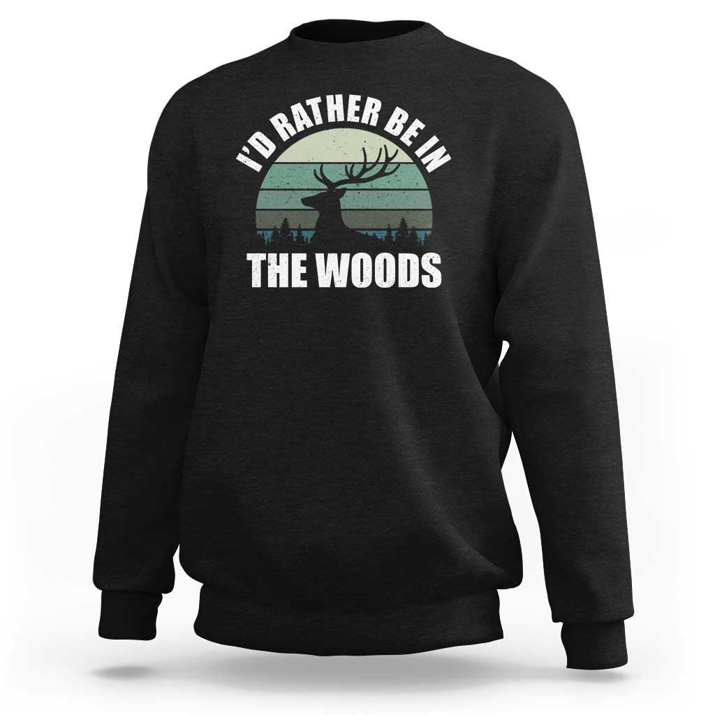 Deer Hunting Sweatshirt Id Rather Be In the Woods