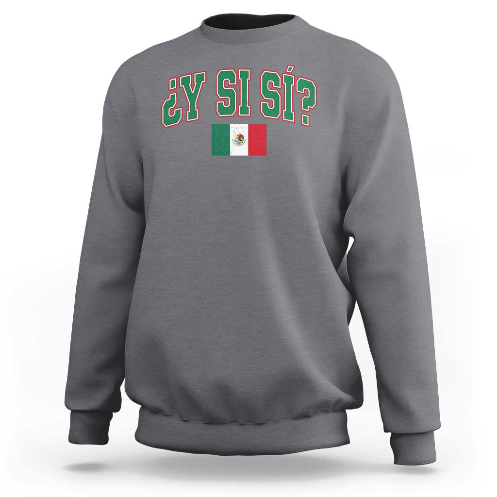 Mexican Y Si Si Sweatshirt Mexico Flag Funny Mexican Optimistic Saying
