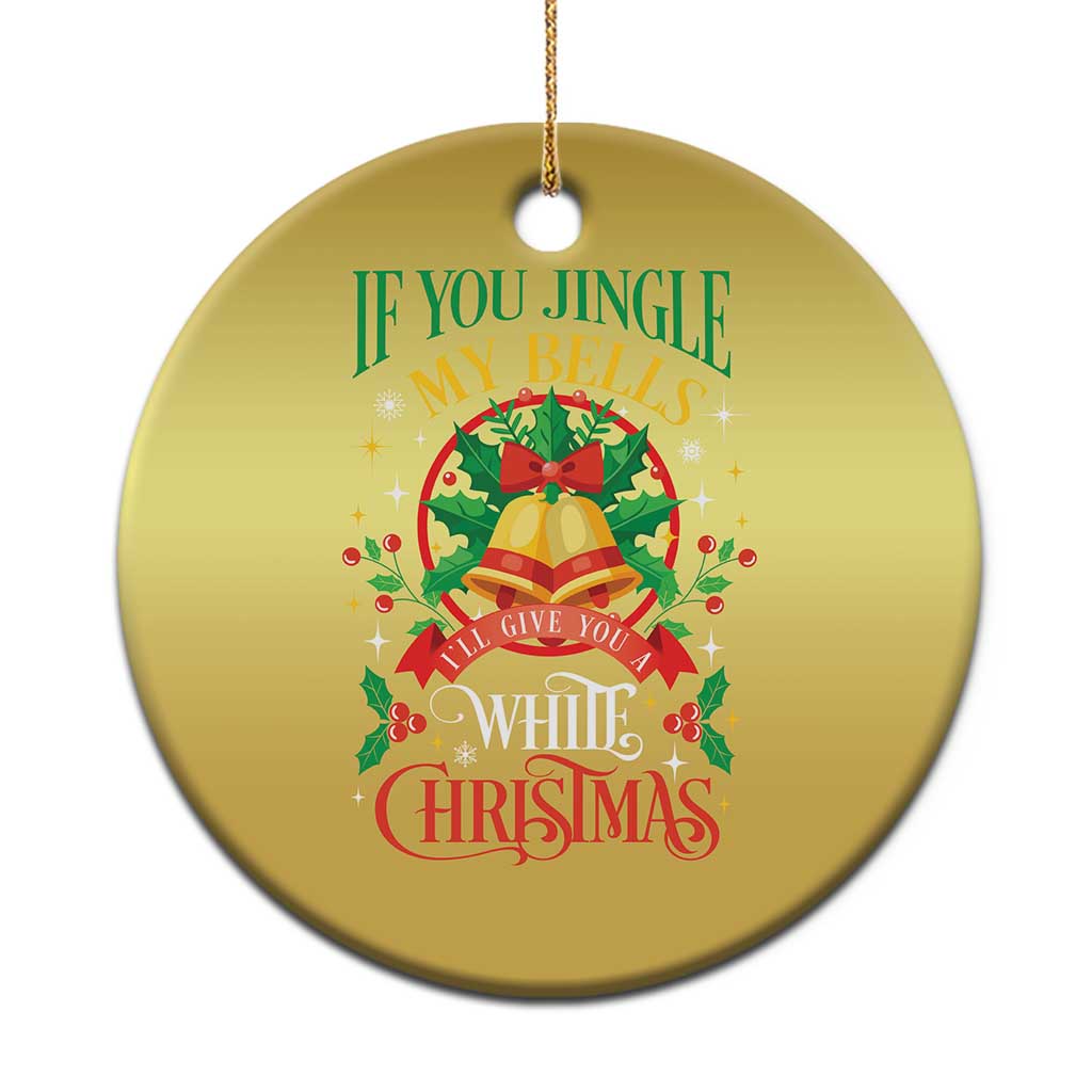 Xmas Christmas Ornament If You Jingle My Bells I'll Give You A White Christmas - Wonder Print Shop