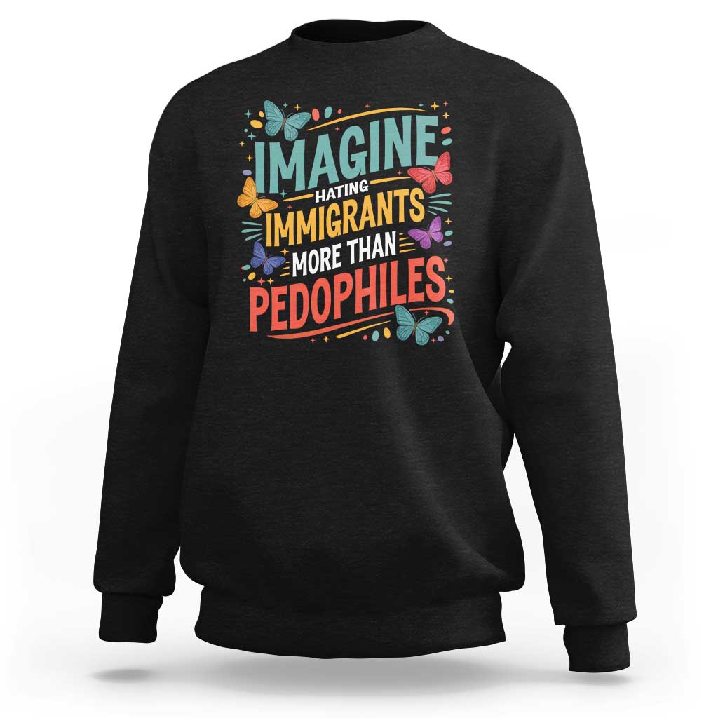 Imagine Hating Immigrants More Than Pedophiles Sweatshirt