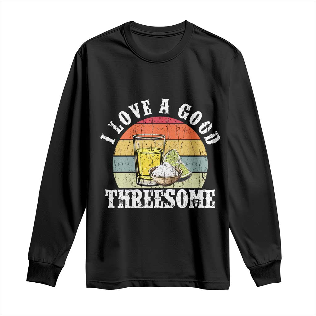Funny Tequila Lover Long Sleeve Shirt I Love A Good Threesome Cinco de Mayo