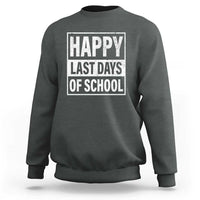 Dark gray crewneck sweatshirt with “HAPPY LAST DAYS OF SCHOOL” graphic on front.