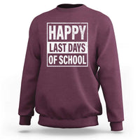 Maroon crewneck sweatshirt with “HAPPY LAST DAYS OF SCHOOL” graphic on front.