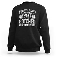 Funny Sorry Ladies This Guy Has A Botched Circumcision Sweatshirt - Wonder Print Shop