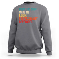 Does This Shirt Make Me Look Professionally Developed Sweatshirt Retro Funny Sarcastic