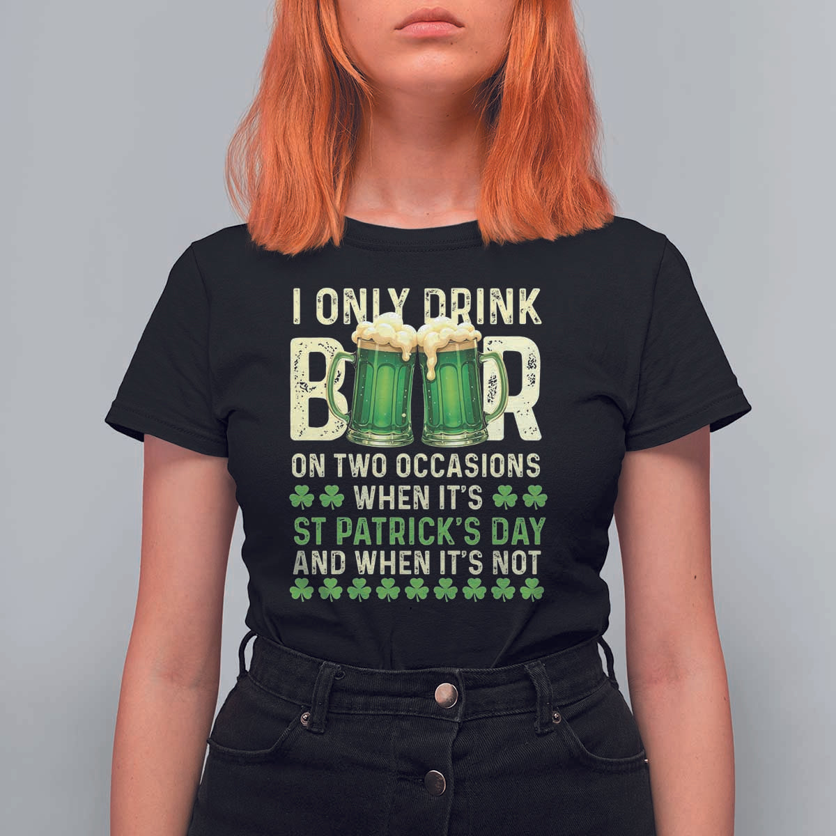 Funny Irish Beer Drinking St Patrick's Day T Shirt For Women I Only Drink Beer On Two Occasions When It's St Patrick's Day And When It's Not