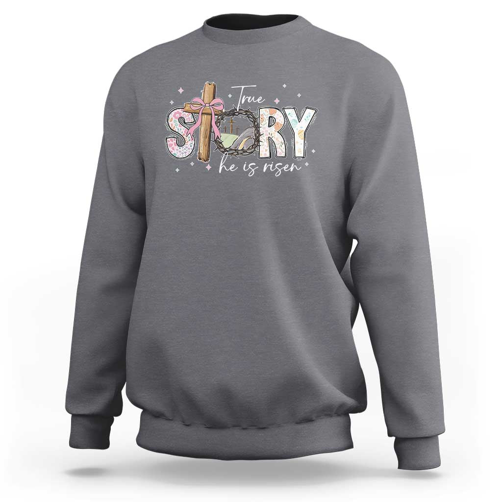 True Story He Is Risen Sweatshirt Christian Easter Day Religious Bible Verse