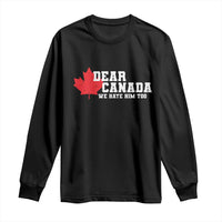 Funny Dear Canada We Hate Him Too Long Sleeve Shirt Vintage Maple Leaf