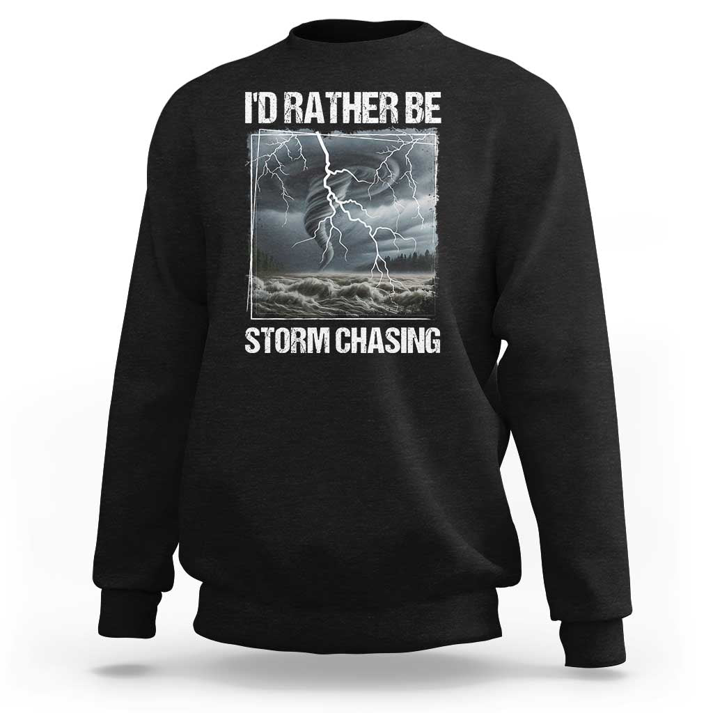 Funny I Would Rather Be Storm Chasing Sweatshirt Storm Tornado Lover - Wonder Print Shop