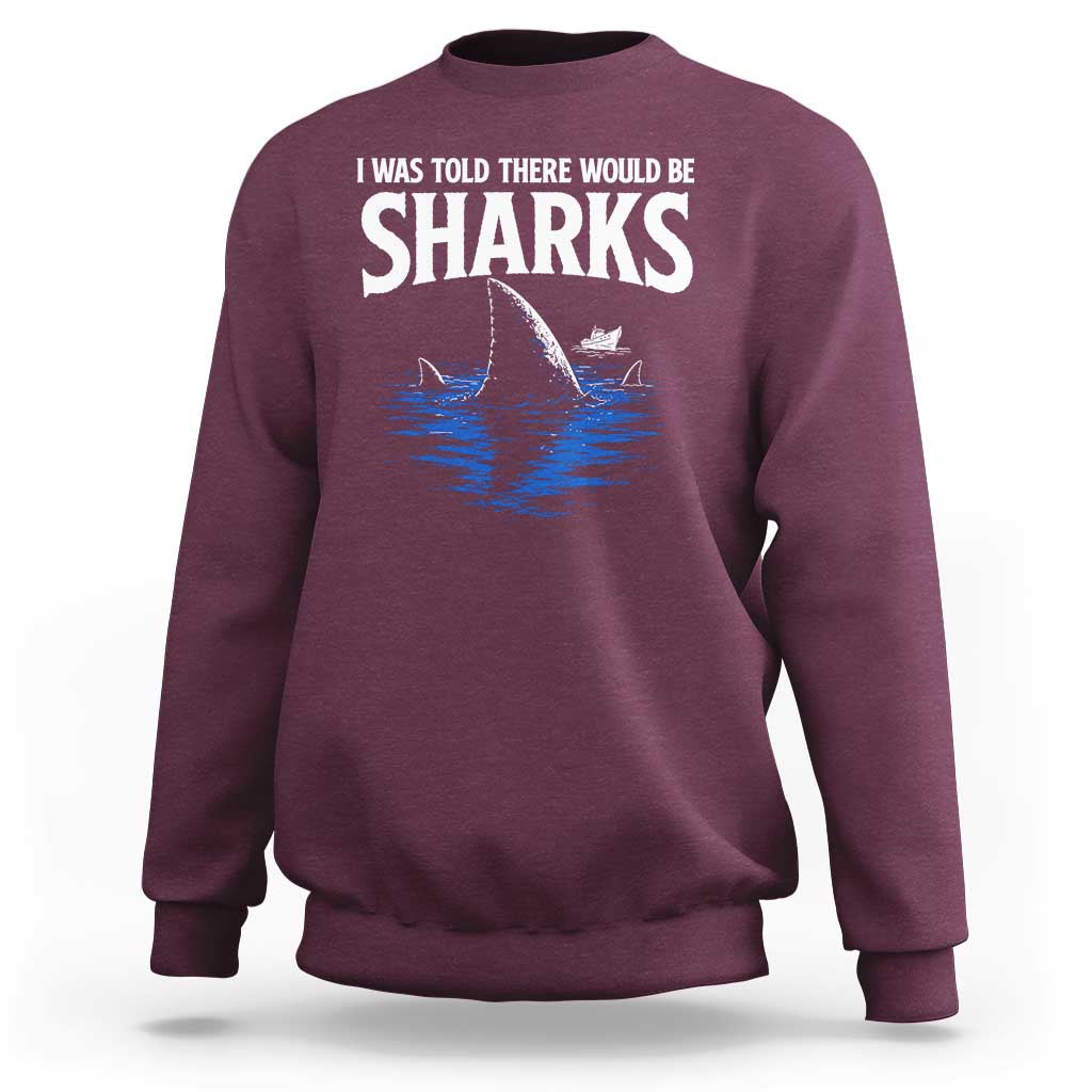 Funny Shark Lovers Week Sweatshirt I Was Told There Would Be Sharks