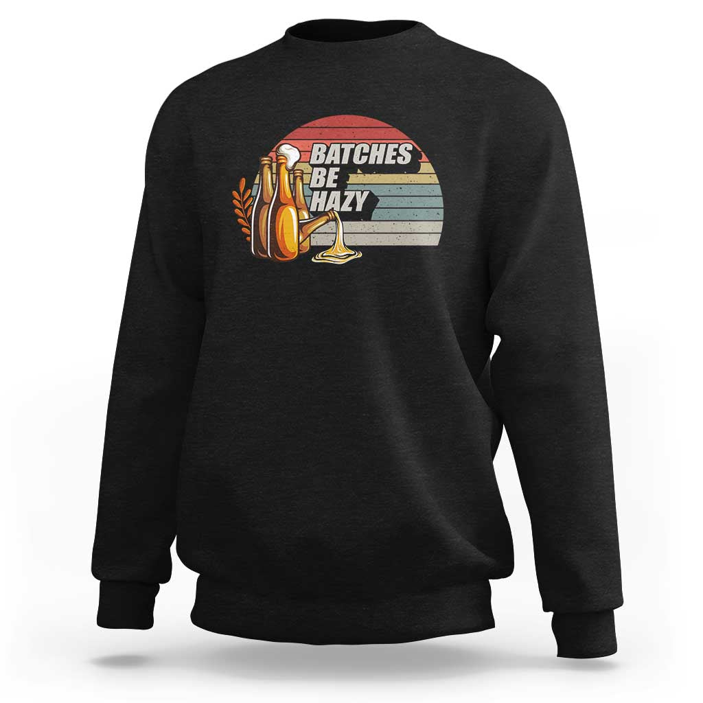 Funny Batches Be Hazy Sweatshirt Vintage Craft Beer Brewing - Wonder Print Shop