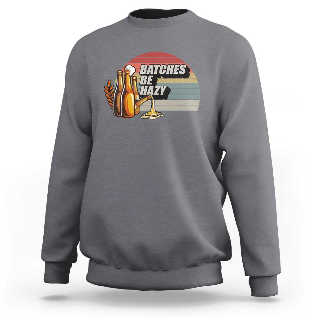 Funny Batches Be Hazy Sweatshirt Vintage Craft Beer Brewing - Wonder Print Shop