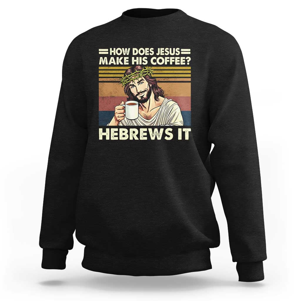 How Does Jesus Make His Coffee Hebrews It Sweatshirt Funny Christian Coffee Lover - Wonder Print Shop