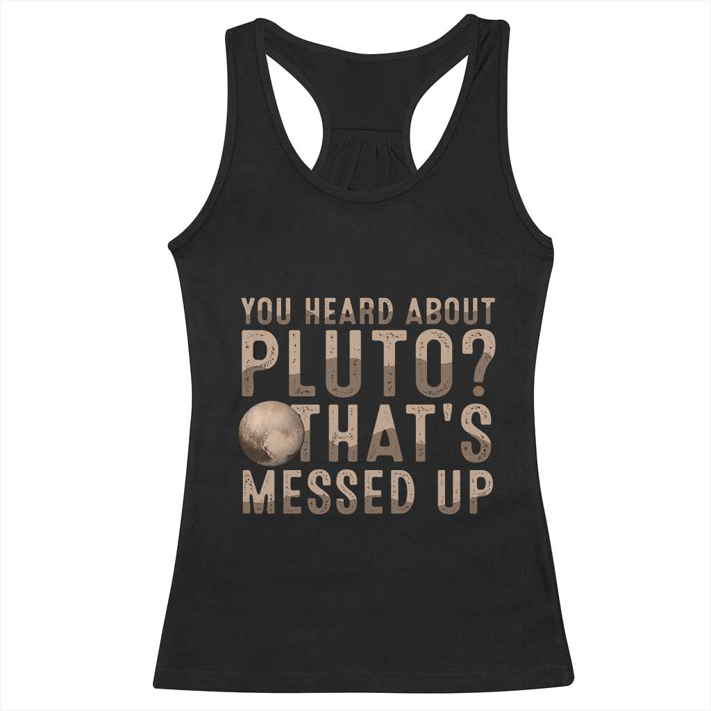 You Heard About Pluto That's Messed Up Racerback Tank Top Vintage Space Lover