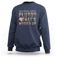 You Heard About Pluto That's Messed Up Sweatshirt Vintage Space Lover
