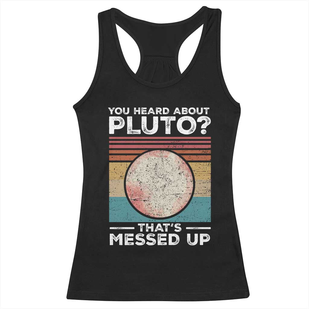 Funny You Heard About Pluto That's Messed Up Racerback Tank Top Retro Style Space Lover