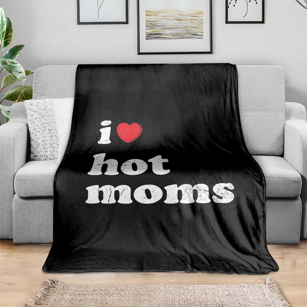 I Love Hot Moms Throw Blanket Funny Mothers Day