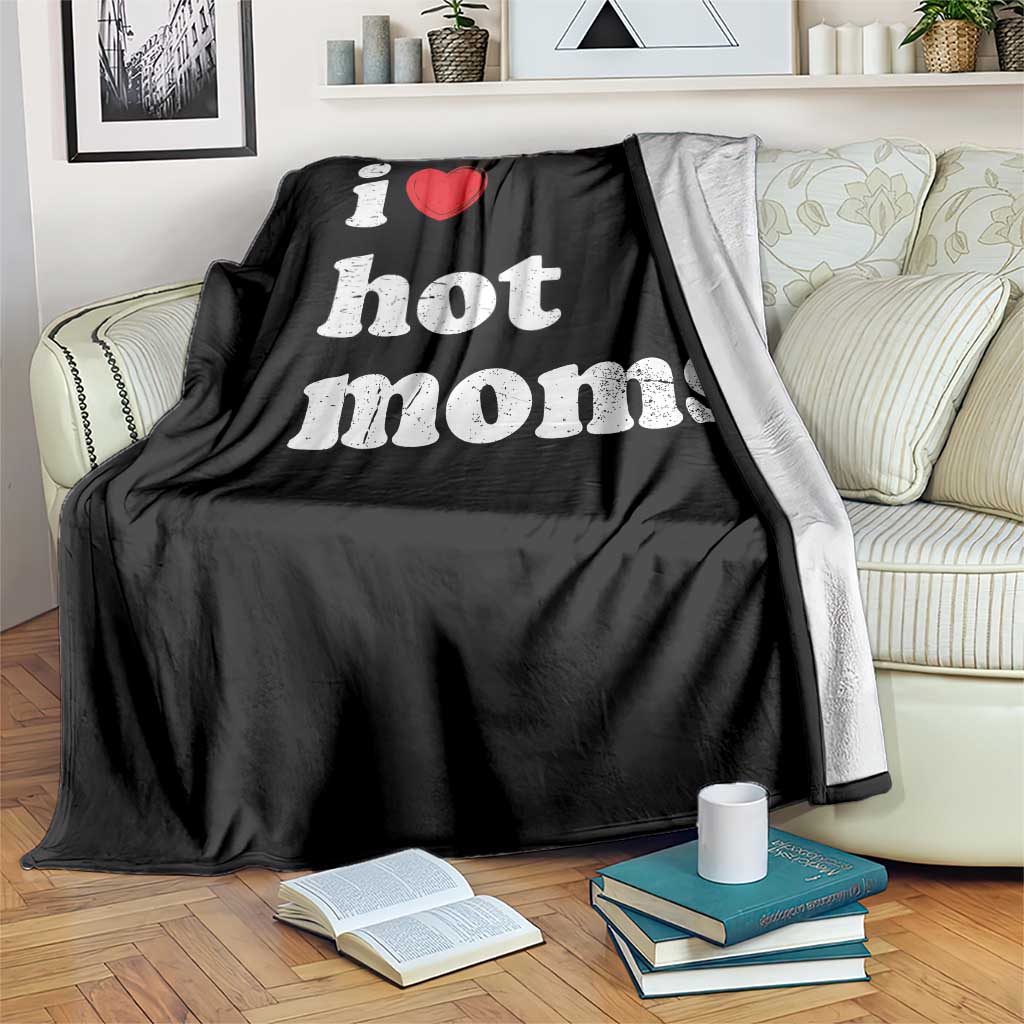 I Love Hot Moms Throw Blanket Funny Mothers Day