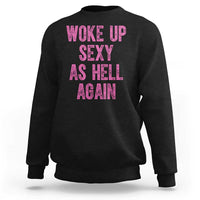Woke Up Sexy As Hell Again Sweatshirt Funny Sarcastic