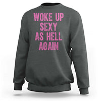 Woke Up Sexy As Hell Again Sweatshirt Funny Sarcastic