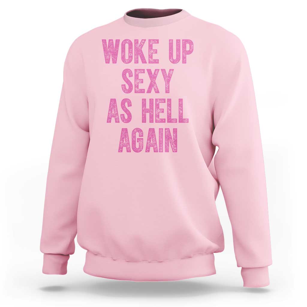 Woke Up Sexy As Hell Again Sweatshirt Funny Sarcastic